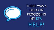 There was a delay in processing my ETA application. Help!