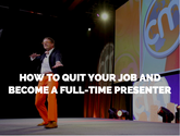 How to Quit Your Job and Become a Full-Time Presenter