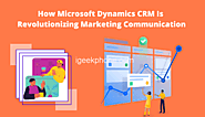 How Microsoft Dynamics CRM is Revolutionizing Marketing Communication