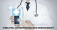 Is Mobility well-befitting option in Healthcare and Banking Industry?