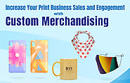 Increase Your Print Business Sales and Engagements with Custom Merchandising