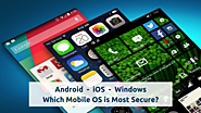 Which Is the Most Secure Mobile OS - Android, iOS or Windows Phone?