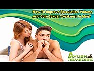 How To Improve Ejaculation Volume And Cure Sexual Weakness In Men?