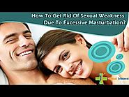 How To Get Rid Of Sexual Weakness Due To Excessive Masturbation?
