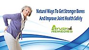 Natural Ways To Get Stronger Bones And Improve Joint Health Safely