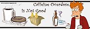 Caffeine Overdose Is Not Good
