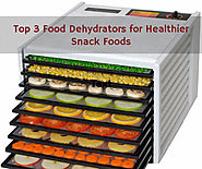 Top 3 Dehydrators for Healthier Snack Foods