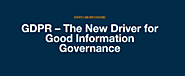 GDPR – The New Driver for Good Information Governance