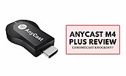 AnyCast M4 Plus Review (Good Chromecast Alternative?) - Red Dot Geek