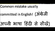 Common mistake usually committed in English! (अंग्रेजी को अपनी भाषा हिंदी से सीखें)