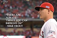 "There are always things you can improve on." - Mike Trout