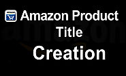 What is Amazon Product Title Creation Advantages Tips to Perfect Optimize