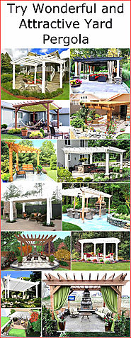 Try Wonderful and Attractive Yard Pergola