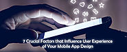 7 Crucial Factors that Influence User Experience of Your Mobile App Design