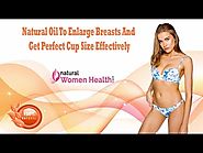 Natural Oil To Enlarge Breasts And Get Perfect Cup Size Effectively