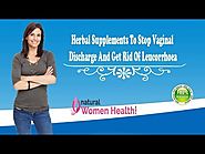 Herbal Supplements To Stop Vaginal Discharge And Get Rid Of Leucorrhoea