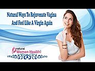 Natural Ways To Rejuvenate Vagina And Feel Like A Virgin Again
