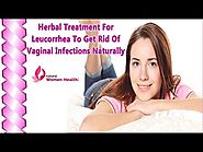 Herbal Treatment For Leucorrhea To Get Rid Of Vaginal Infections Naturally