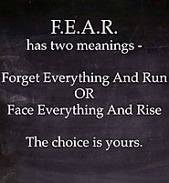 You can either run away from your fears or you can run to them and face your fears. You have to decide no one else ca...