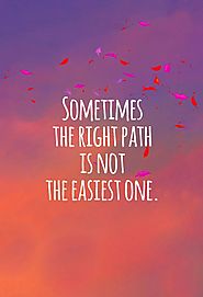 The right path is meant to challenge you.