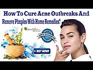 How To Cure Acne Outbreaks And Remove Pimples With Home Remedies?