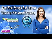 Cure Weak Eyesight And Improve Vision Fast With Natural Treatment