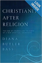 Christianity After Religion: The End of Church and the Birth of a New Spiritual Awakening: Diana Butler Bass: 9780062...