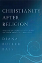 Christianity After Religion: The End of Church and the Birth of a New Spiritual Awakening: Diana Butler Bass: 9780062...