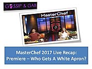 MasterChef 2017 Live Recap: Premiere – Who Gets A White Apron?