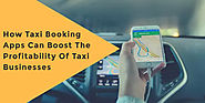 How Taxi Booking Apps Can Boost The Profitability Of Taxi Businesses