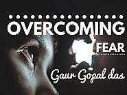 Overcoming FEAR by Gaur Gopal das