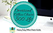 Website at http://www.heavydutyofficechairsguide.com/oversized-office-chairs-500-lbs.html