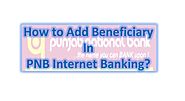 How to Add Beneficiary in PNB Internet Banking?