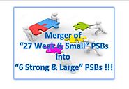 Merger of 27 Weak and Small Public Sector Banks into 6 Strong and Large Public Sector Banks