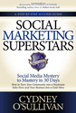 Social Marketing Superstars: Social Media Mystery to Mastery in 30 Days (A Step-By-Step Success Guide): Cydney O'Sull...