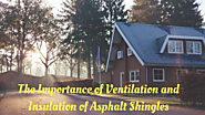 The Importance of Ventilation and Insulation of Asphalt Shingles