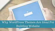 Why WordPress Themes Are Ideal For Building Website