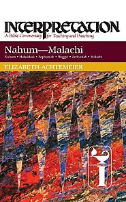 Nahum, Habakkuk, Zephaniah, Haggai, Zechariah, Malachi (Interpretation) by Elizabeth Achtemeier