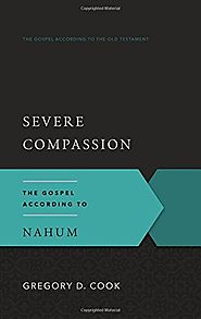 Severe Compassion: The Gospel According to Nahum (GAOT) by Gregory D. Cook