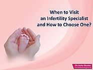When to Visit an Infertility Specialist and How to Choose One?