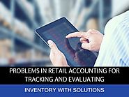 Problems In Retail Accounting For Tracking And Evaluating Inventory With Solutions