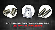 Entrepreneur’s guide to selecting the Right CNC Machining Material