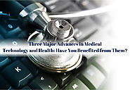 Three Major Advances in Medical Technology and Health: Have You Benefited from Them?