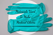 Types Of Materials Used To Make Medical Gloves
