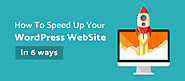How To Speed Up Your WordPress WebSite In 6 ways