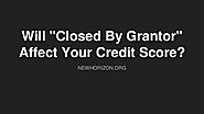 Will "Closed By Grantor" Affect Your Credit Score?