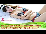 How To Get Rid Of Menstrual Disorders And Get Regular Periods In Females?