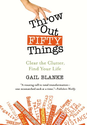 Throw Out Fifty Things: Clear the Clutter, Find Your Life: Gail Blanke