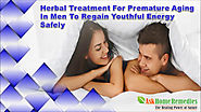 Herbal Treatment For Premature Aging In Men To Regain Youthful Energy Safely