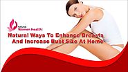 Natural Ways To Enhance Breasts And Increase Bust Size At Home